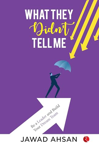 What They Didn't Tell Me: Be a Leader and Build Your Dream Team