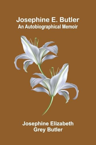 Josephine E. Butler: An Autobiographical Memoir