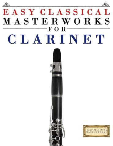 Easy Classical Masterworks for Clarinet: Music of Bach, Beethoven, Brahms, Handel, Haydn, Mozart, Schubert, Tchaikovsky, Vivaldi and Wagner