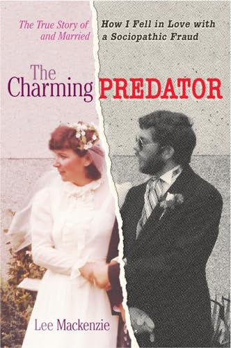 The Charming Predator: The True Story of How I Fell in Love with and Married a Sociopathic Fraud