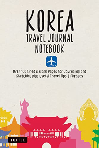 Korea Travel Journal Notebook: 16 Pages of Travel Tips & Useful Phrases Followed by 106 Blank & Lined Pages for Journaling & Sketching