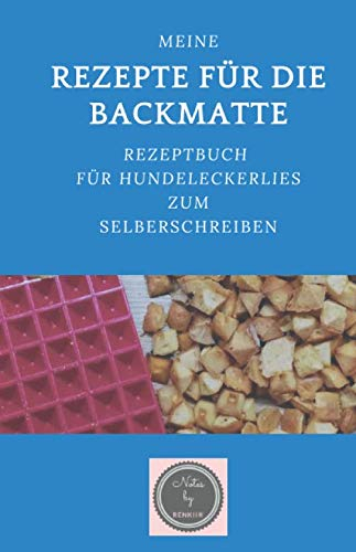 Meine Rezepte für die Backmatte: Rezeptbuch für Hundeleckerlies zum Selberschreiben