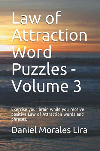 Law of Attraction Word Puzzles - Volume 3: Exercise your brain while you receive positive Law of Attraction words and phrases. (Law of Attraction Word Puzzles - 100 Puzzle Series, Band 3)