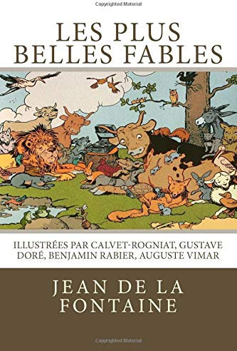 Les plus belles fables de La Fontaine: Illustrées par Calvet-Rogniat, Gustave Doré, Benjamin Rabier, Auguste Vimar