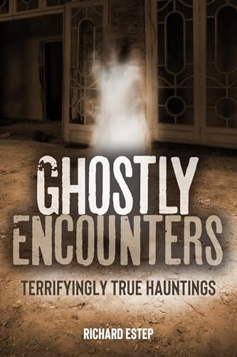 Ghostly Encounters: Terrifyingly True Hauntings (The Real Unexplained! Collection)