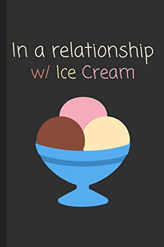 In a relationship w/ Ice Cream: Funny Notebook / Lined Journal Gift Idea for Kids & Adults!