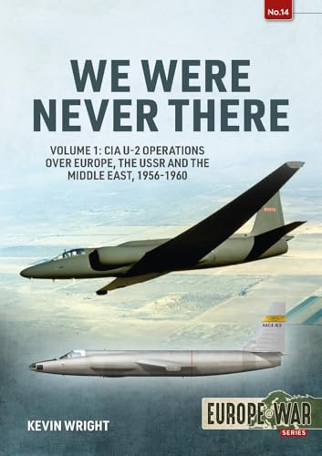 We Were Never There: Volume 1: CIA U-2 Operations over Europe, USSR, and the Middle East, 1956-1960 (Europe@War)