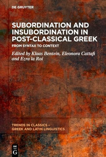 Subordination and Insubordination in Post-Classical Greek: From Syntax to Context (Trends in Classics – Greek and Latin Linguistics, 6)
