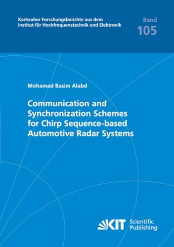 Communication and Synchronization Schemes for Chirp Sequence-based Automotive Radar Systems (Karlsruher Forschungsberichte aus dem Institut für Hochfrequenztechnik und Elektronik, Band 105)
