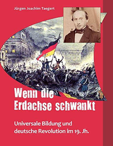 Wenn die Erdachse schwankt: Universale Bildung und deutsche Revolution im 19. Jh.