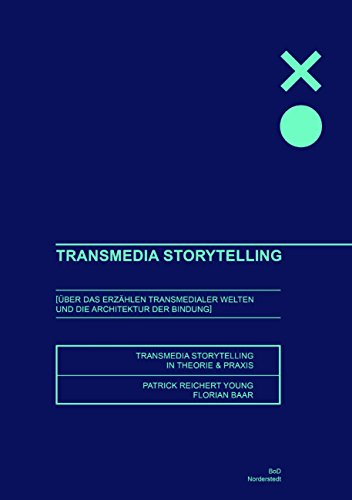 Transmedia Storytelling: Über das Erzählen transmedialer Welten und die Architektur der Bindung - Storytelling Theorie und Praxis