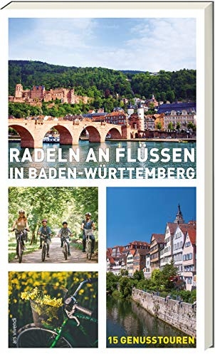 Radeln an Flüssen in Baden-Württemberg: 15 Genusstouren für Familien & Genussradler – Mit Tourenkarten & Tipps