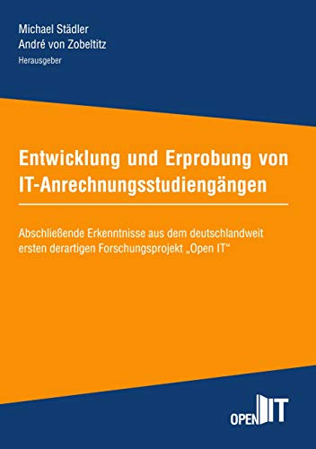 Entwicklung und Erprobung von IT-Anrechnungsstudiengängen: Abschließende Erkenntnisse aus dem deutschlandweit ersten derartigen Forschungsprojekt Open IT (Schriftenreihe Hochschule Weserbergland)