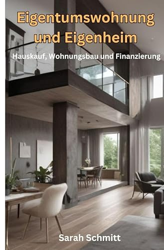 Eigentumswohnung und Eigenheim: Hauskauf, Wohnungsbau und Finanzierung