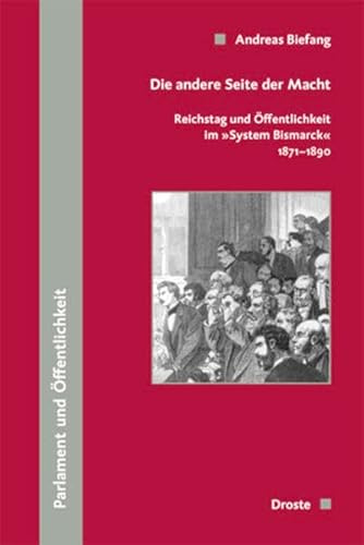 Die andere Seite der Macht: Reichstag und Öffentlichkeit im System Bismarck 1871-1890 (Veröffentlichungen der Kommission für Geschichte des Parlamentarismus und der politischen Parteien (KGParl))