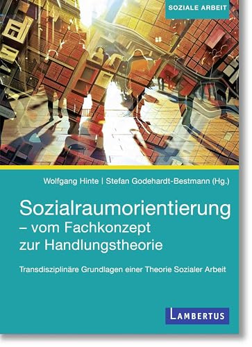 Sozialraumorientierung - vom Fachkonzept zur Handlungstheorie: Transdisziplinäre Grundlagen einer Theorie Sozialer Arbeit
