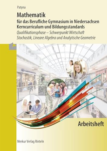 Mathematik für das Berufliche Gymnasium in Niedersachsen: Kerncurriculum und Bildungsstandards Qualifikationsphase- Schwerpunkt Wirtschaft - Stochastik, Lineare Algebra und Analytische Geometrie