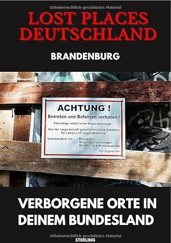 Lost Places Deutschland I Verborgene Orte in deinem Bundesland I Brandenburg: Lost Places entdecken – Aber sicher! – Verlassene Orte mit Hinweisen zu Legalität und Gefahren