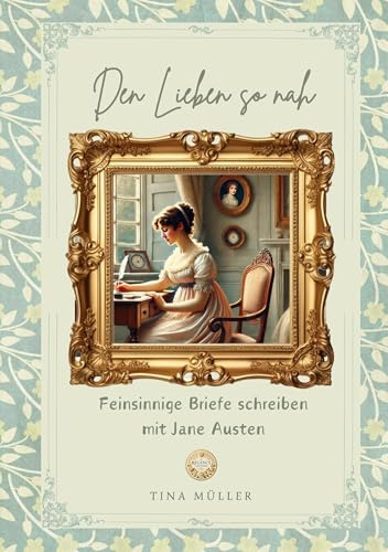 Den Lieben so nah: Feinsinnige Briefe schreiben mit Jane Austen