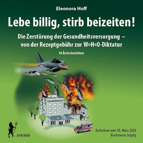Lebe billig, stirb beizeiten!: Die Zerstörung der Gesundheitsversorgung – von der Rezeptgebühr zur WHO-Diktatur