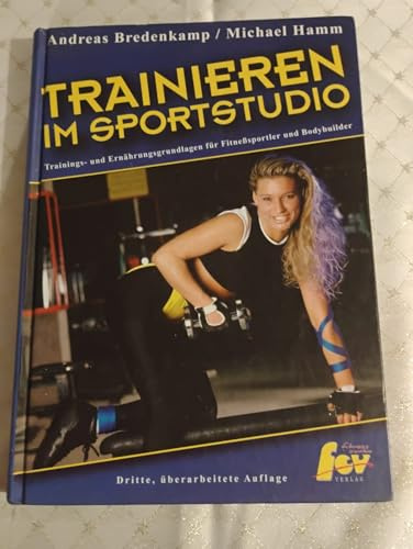 Trainieren im Sportstudio. Trainigs- und Ernährungsgrundlagen für Fitnesssportler und Bodybuilder