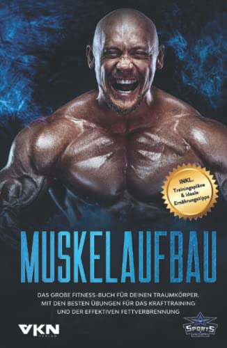 Muskelaufbau: Das große Fitness Buch für deinen Traumkörper. Mit den besten Übungen für das Krafttraining und der effektiven Fettverbrennung. Inkl. Trainingspläne & ideale Ernährungstipps
