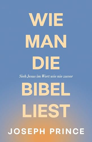 Wie man die Bibel liest: Sieh Jesus im Wort wie nie zuvor