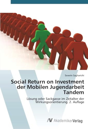 Social Return on Investment der Mobilen Jugendarbeit Tandem: Lösung oder Sackgasse im Zeitalter der Wirkungsorientierung. 2. Auflage