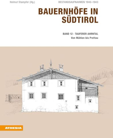 Bauernhöfe in Südtirol / Bauernhöfe in Südtirol Band 12: Bestandsaufnahmen 1940-1943: Tauferer Ahrntal - Von Mühlen bis Prettau