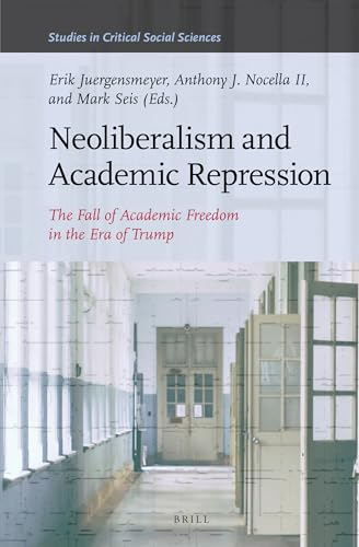 Neoliberalism and Academic Repression: The Fall of Academic Freedom in the Era of Trump (Studies in Critical Social Sciences)