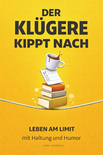 Der Klügere kippt nach - Leben am Limit, mit Haltung und Humor