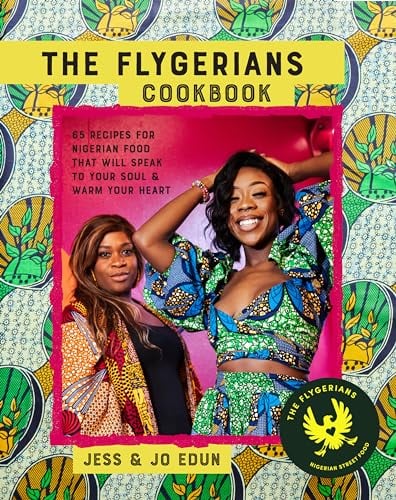 The Flygerians Cookbook: Over 70 recipes for Nigerian food that will speak to your soul & warm your heart