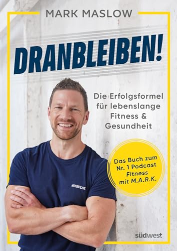 Dranbleiben!: Die Erfolgsformel für lebenslange Fitness und Gesundheit – das Buch zum Nr. 1 Podcast »Fitness mit M.A.R.K.« vom Bestsellerautor von »Looking Good Naked«