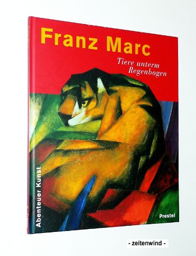 Franz Marc: Tiere unterm Regenbogen (Abenteuer Kunst)
