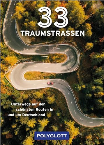 33 Traumstraßen: Unterwegs auf den schönsten Routen in und um Deutschland