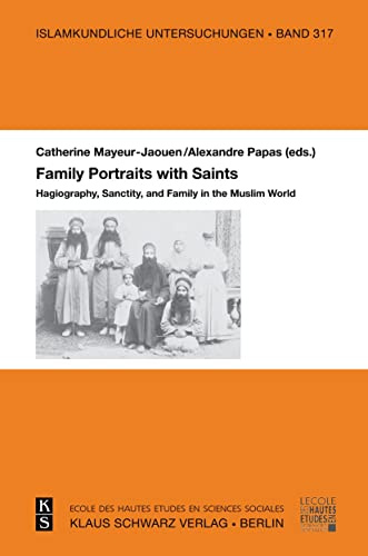 Family Portraits with Saints: Hagiography, Sanctity, and Family in the Muslim World (Islamkundliche Untersuchungen, 317)