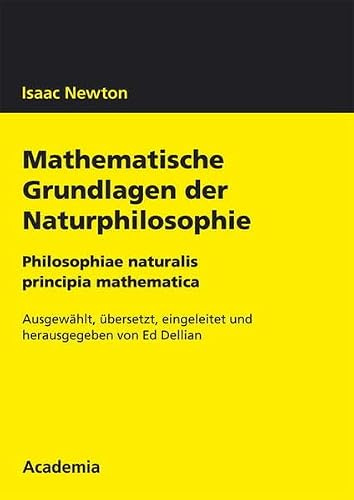 Isaac Newton. Mathematische Grundlagen der Naturphilosophie: Philosophiae naturalis. Principia mathematica