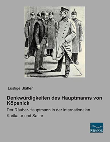 Denkwuerdigkeiten des Hauptmanns von Koepenick: Der Raeuber-Hauptmann in der internationalen Karikatur und Satire: Der Räuber-Hauptmann in der internationalen Karikatur und Satire