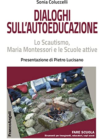 Dialoghi sull'autoeducazione. Lo Scautismo, Maria Montessori e le Scuole attive (Fare Scuola. Strumenti per gli insegnanti)