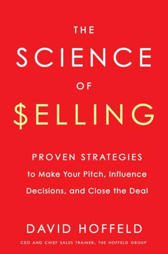 The Science of Selling: Proven Strategies to Make Your Pitch, Influence Decisions, and Close the Deal