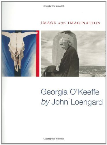 Image and Imagination: Georgia O'keeffe by John Loengard
