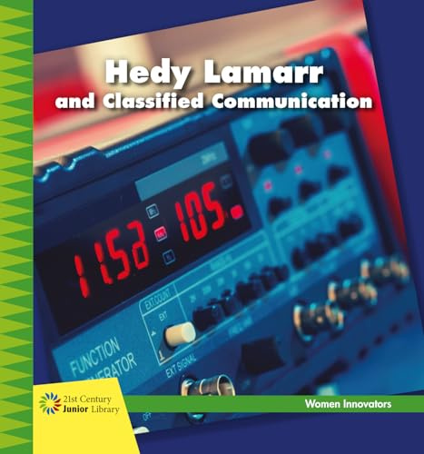 Hedy Lamarr and Classified Communication (21st Century Junior Library: Women Innovators)