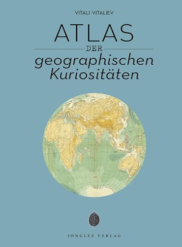 Atlas der geographischen Kuriositäten (Jonglez - ATLAS Reihe)