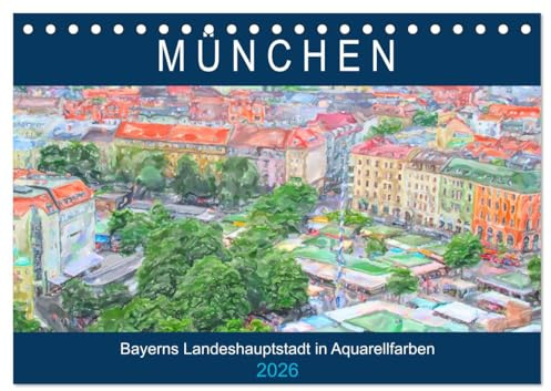 München - Bayerns Landeshauptstadt in Aquarellfarben (Tischkalender 2026 DIN A5 quer), CALVENDO Monatskalender: Künstlerischer Stadtrundgang durch München (CALVENDO Orte)