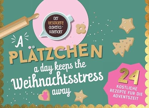 A Plätzchen a day keeps the Weihnachtsstress away: 24 köstliche Rezepte für die Adventszeit I Der besondere Adventskalender zum Aufstellen