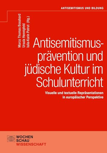 Antisemitismusprävention und jüdische Kultur im Schulunterricht: Visuelle und textuelle Repräsentationen in europäischer Perspektive (Antisemitismus und Bildung)