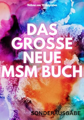 DAS GROSSE NEUE MSM BUCH: Entgiftung der Organe, Entzündungen, Gefäßerkrankungen, , Allergien, Hautprobleme, Hepatitis, Darmprobleme, Arteriosklerose, ... Schmerzen,: 400 Seiten: SONDERAUSGABE