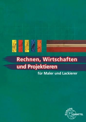 Rechnen, Wirtschaften und Projektieren für Maler und Lackierer: Lehr- und Übungsbuch