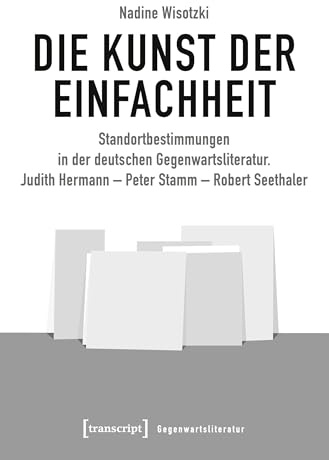 Die Kunst der Einfachheit: Standortbestimmungen in der deutschen Gegenwartsliteratur. Judith Hermann - Peter Stamm - Robert Seethaler