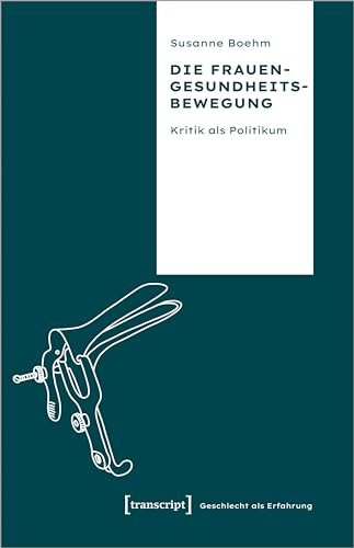 Die Frauengesundheitsbewegung: Kritik als Politikum (Geschlecht als Erfahrung)